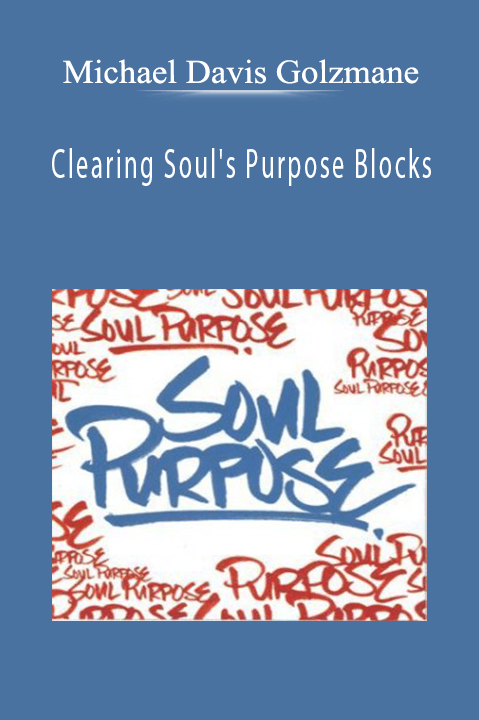 Clearing Soul's Purpose Blocks – Michael Davis Golzmane