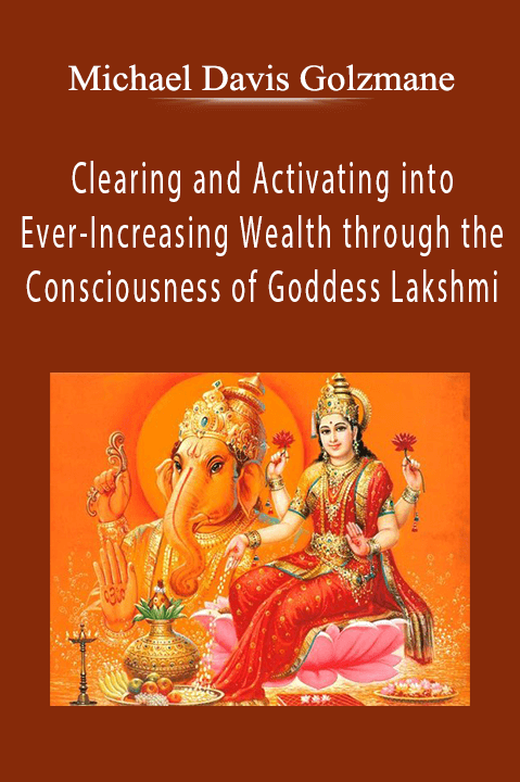 Clearing and Activating into Ever–Increasing Wealth through the Consciousness of Goddess Lakshmi – Michael Davis Golzmane