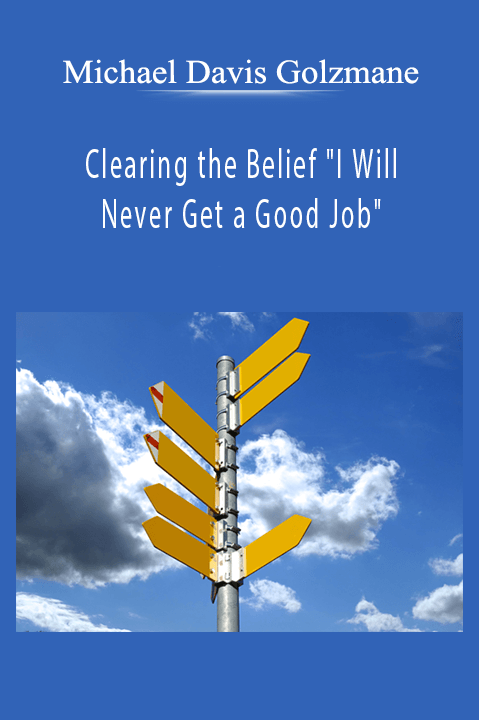 Clearing the Belief "I Will Never Get a Good Job" – Michael Davis Golzmane