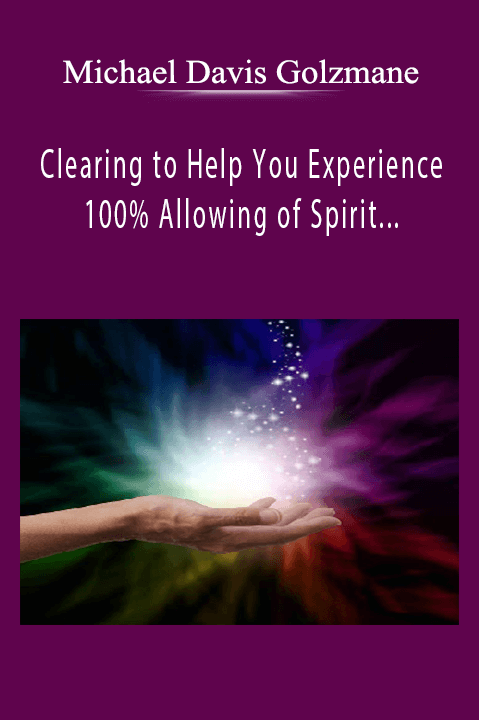 Clearing to Help You Experience 100% Allowing of Spirit & Trust of the Flow of Life – Michael Davis Golzmane