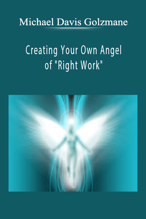 Creating Your Own Angel of "Right Work" – Michael Davis Golzmane