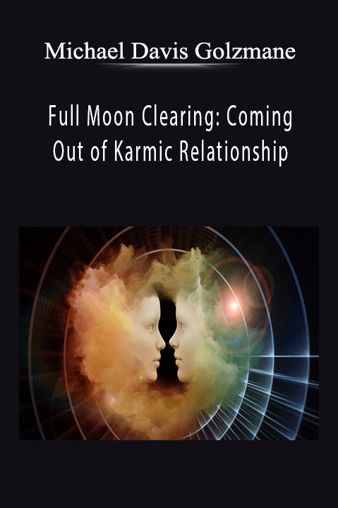 Full Moon Clearing: Coming Out of Karmic Relationship – Michael Davis Golzmane