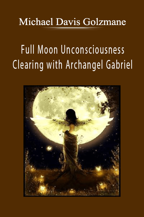 Full Moon Unconsciousness Clearing with Archangel Gabriel – Michael Davis Golzmane