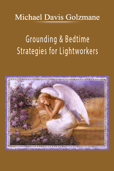 Grounding & Bedtime Strategies for Lightworkers – Michael Davis Golzmane