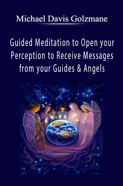 Guided Meditation to Open your Perception to Receive Messages from your Guides & Angels – Michael Davis Golzmane