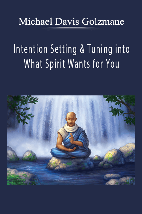 Intention Setting & Tuning into What Spirit Wants for You – Michael Davis Golzmane