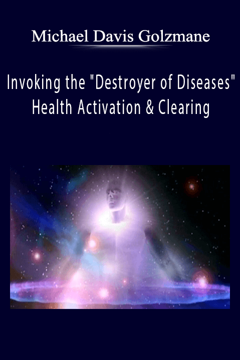 Invoking the "Destroyer of Diseases" Health Activation & Clearing – Michael Davis Golzmane