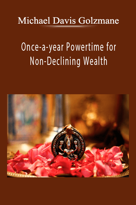 Once–a–year Powertime for Non–Declining Wealth: Akshaya Tritiya 2019 – Michael Davis Golzmane