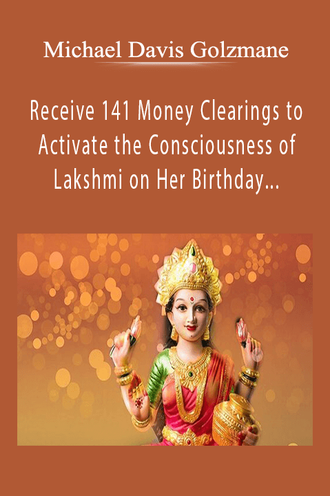 Receive 141 Money Clearings to Activate the Consciousness of Lakshmi on Her Birthday (Originally Recorded December 2019) – Michael Davis Golzmane