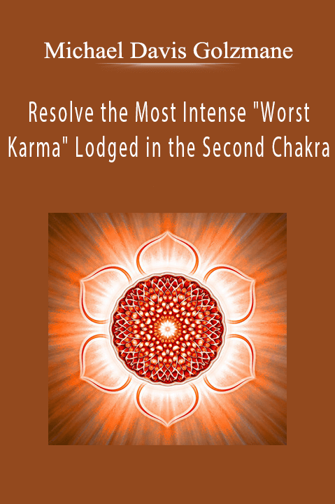 Resolve the Most Intense "Worst Karma" Lodged in the Second Chakra – Michael Davis Golzmane