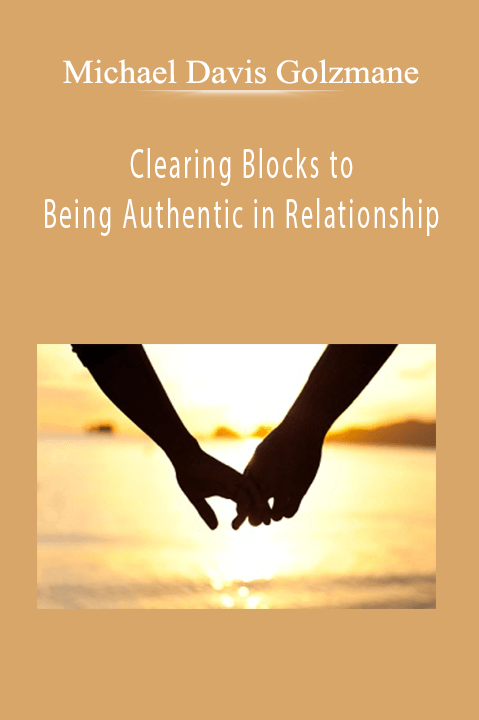 Clearing Blocks to Being Authentic in Relationship – Michael Davis Golzmane