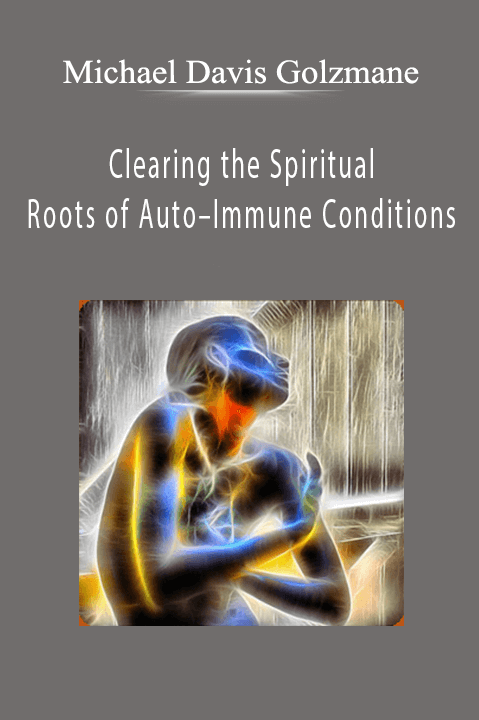 Clearing the Spiritual Roots of Auto–Immune Conditions (5 Recordings) – Michael Davis Golzmane