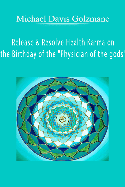 Release & Resolve Health Karma on the Birthday of the "Physician of the gods" – Michael Davis Golzmane