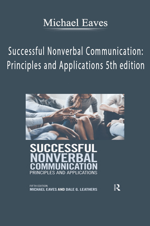 Successful Nonverbal Communication: Principles and Applications 5th edition – Michael Eaves