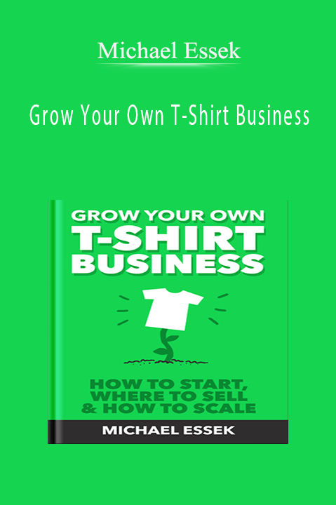 Grow Your Own T–Shirt Business – Michael Essek