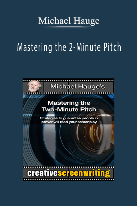 Mastering the 2–Minute Pitch – Michael Hauge