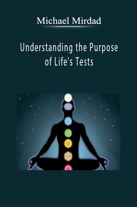 Understanding the Purpose of Life's Tests – Michael Mirdad