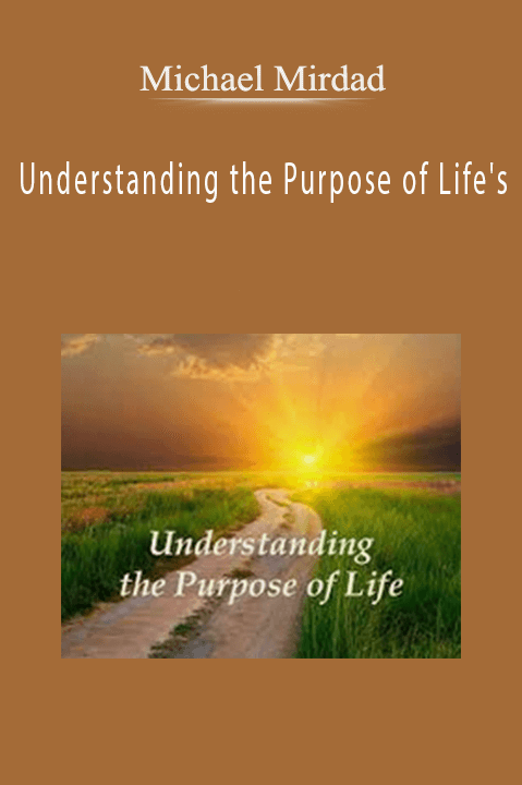 Understanding the Purpose of Life's – Michael Mirdad