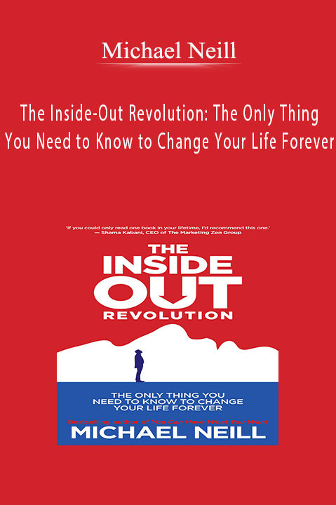 The Inside–Out Revolution: The Only Thing You Need to Know to Change Your Life Forever – Michael Neill