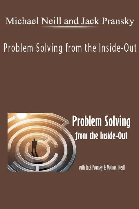 Problem Solving from the Inside–Out – Michael Neill and Jack Pransky