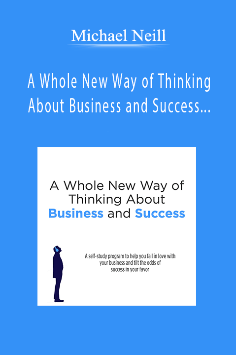 A Whole New Way of Thinking About Business and Success 30 Day Program – Michael Neill