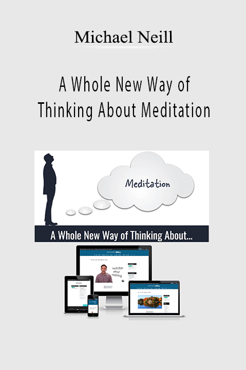 A Whole New Way of Thinking About Meditation – Michael Neill