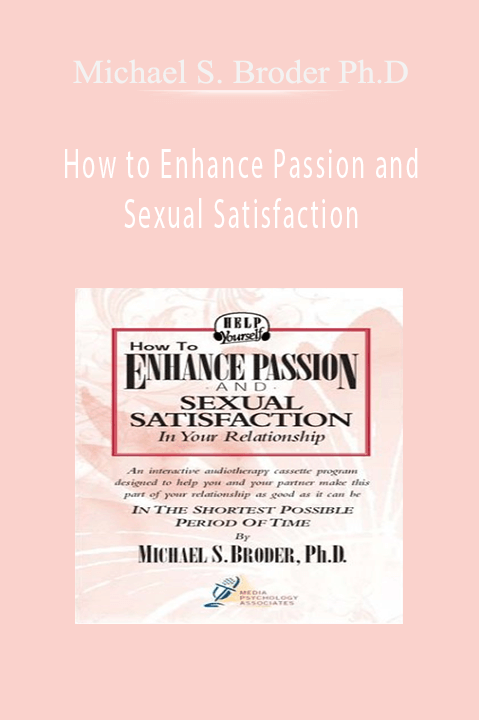 How to Enhance Passion and Sexual Satisfaction – Michael S. Broder Ph.D