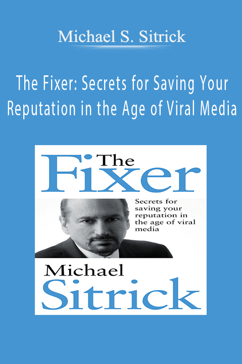 The Fixer: Secrets for Saving Your Reputation in the Age of Viral Media – Michael S. Sitrick