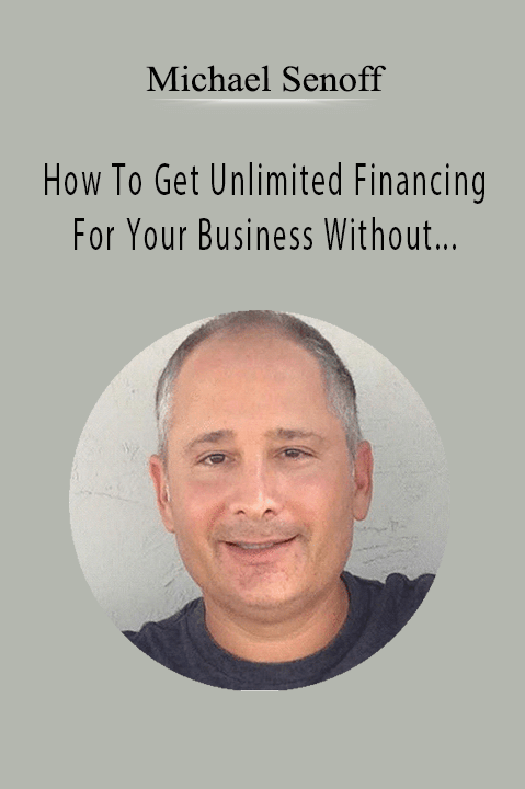 How To Get Unlimited Financing For Your Business Without Touching Your Personal Credit – Michael Senoff