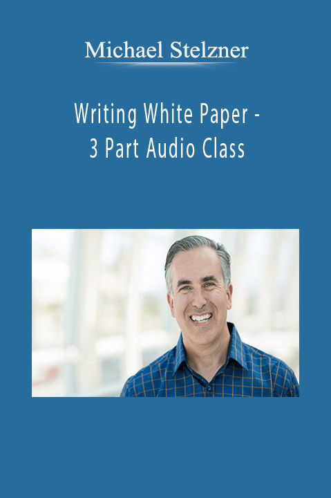 Writing White Paper – 3 Part Audio Class – Michael Stelzner