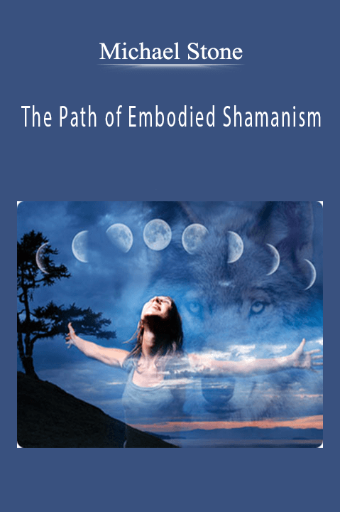 The Path of Embodied Shamanism – Michael Stone