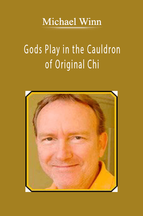 Gods Play in the Cauldron of Original Chi – Michael Winn