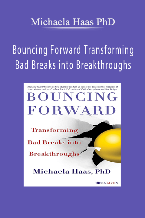 Bouncing Forward Transforming Bad Breaks into Breakthroughs – Michaela Haas PhD