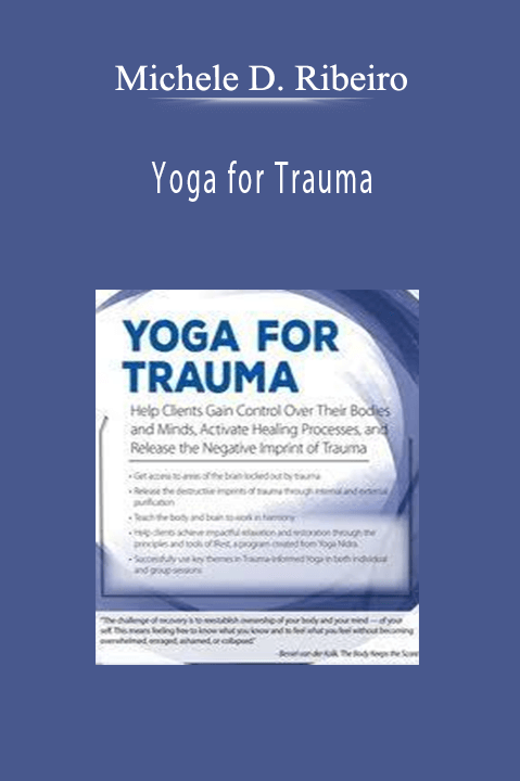 Yoga for Trauma: Innovative Mind–Body Strategies that Help Clients Activate Healing Processes and Release the Negative Imprint of Trauma – Michele D. Ribeiro