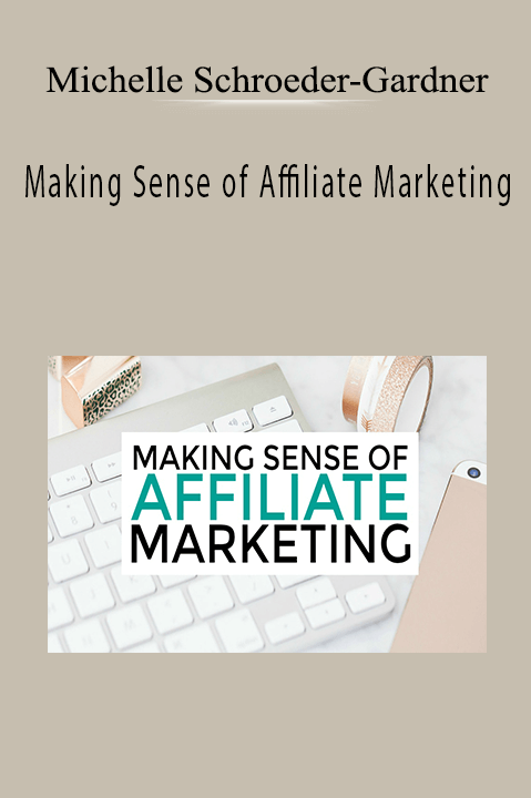 Making Sense of Affiliate Marketing – Michelle Schroeder–Gardner