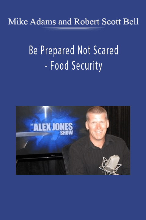 Be Prepared Not Scared – Food Security – Mike Adams and Robert Scott Bell