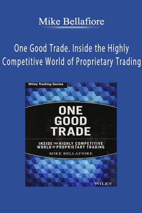 One Good Trade. Inside the Highly Competitive World of Proprietary Trading – Mike Bellafiore