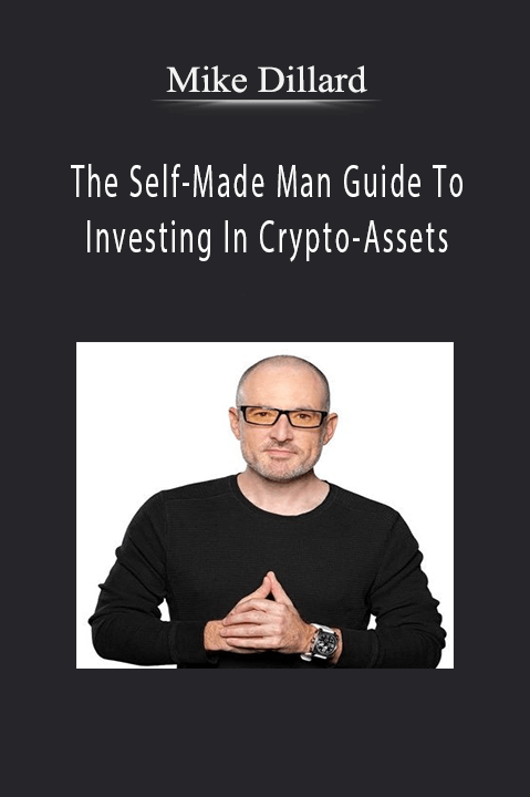 The Self–Made Man Guide To Investing In Crypto–Assets – Mike Dillard