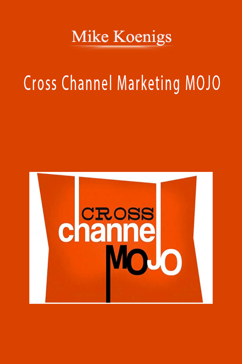 Cross Channel Marketing MOJO – Mike Koenigs