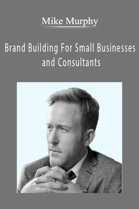 Brand Building For Small Businesses and Consultants – Mike Murphy