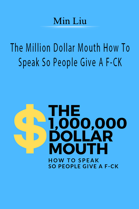 The Million Dollar Mouth How To Speak So People Give A F–CK – Min Liu