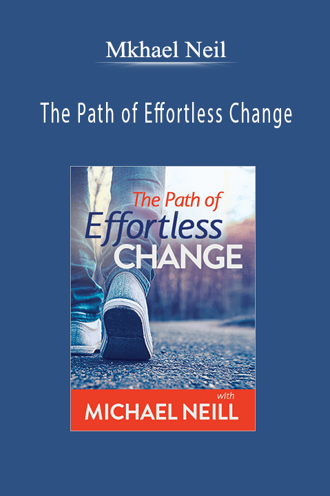 The Path of Effortless Change – Mkhael Neil