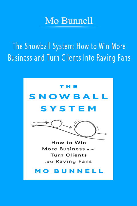 The Snowball System: How to Win More Business and Turn Clients Into Raving Fans – Mo Bunnell