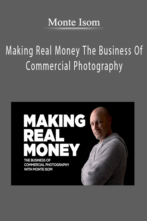 Making Real Money The Business Of Commercial Photography – Monte Isom