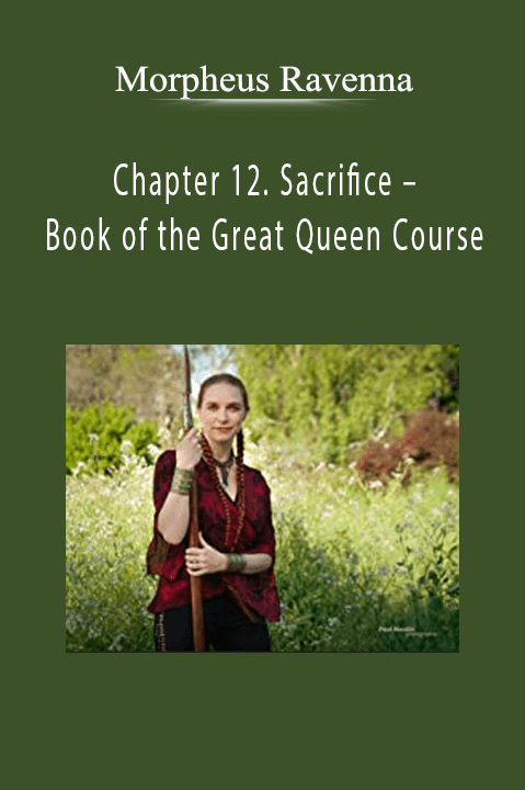 Chapter 12. Sacrifice – Book of the Great Queen Course – Morpheus Ravenna