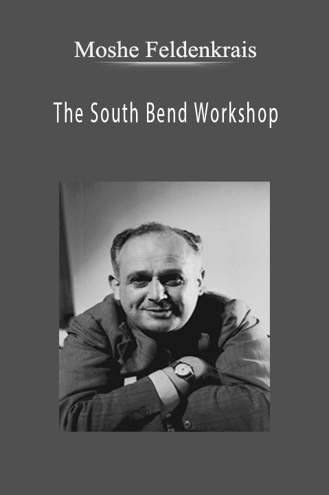 The South Bend Workshop – Moshe Feldenkrais