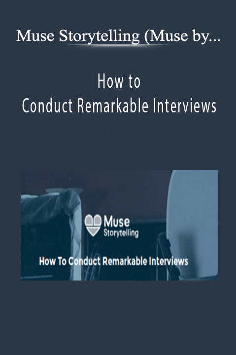 How to Conduct Remarkable Interviews – Muse Storytelling (Muse by Stillmotion)