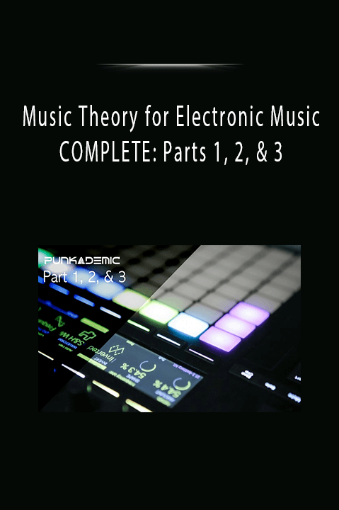 Music Theory for Electronic Music COMPLETE: Parts 1