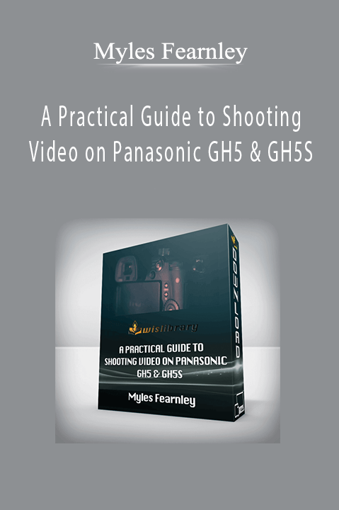 A Practical Guide to Shooting Video on Panasonic GH5 & GH5S – Myles Fearnley