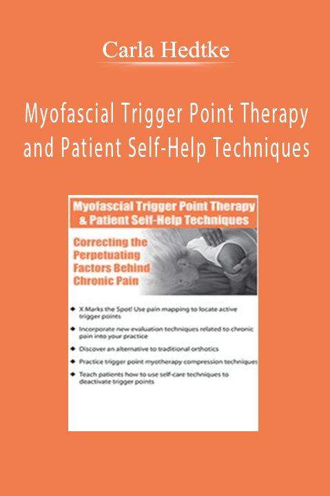 Carla Hedtke – Myofascial Trigger Point Therapy and Patient Self–Help Techniques: Correcting the Perpetuating Factors Behind Chronic Pain